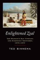 "Enlightened zeal" : the Hudson's Bay Company and scientific networks, 1670-1870 /