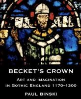 Becket's crown : art and imagination in Gothic England, 1170-1300 /