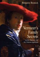 Vermeer's family secrets : genius, discovery, and the unknown apprentice /