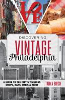 Discovering Vintage Philadelphia : A Guide to the City's Timeless Shops, Bars, Delis & More.