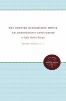 The Counter-Reformation prince : anti-Machiavellianism or Catholic statecraft in early modern Europe /