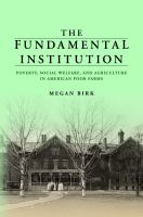 The fundamental institution : poverty, social welfare, and agriculture in American poor farms /