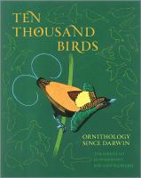 Ten Thousand Birds : Ornithology since Darwin /