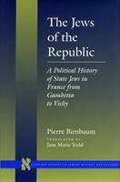 The Jews of the Republic : a political history of state Jews in France from Gambetta to Vichy /