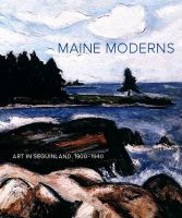 Maine moderns : art in Seguinland, 1900-1940 /