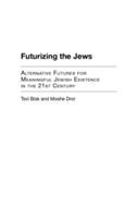 Futurizing the Jews : alternative futures for meaningful Jewish existence in the 21st century /