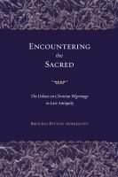 Encountering the sacred : the debate on Christian pilgrimage in late antiquity /