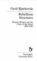 Rebellious structures : women writers and the crisis of the novel 1880-1900 /