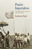 Prairie imperialists the Indian Country origins of American empire /