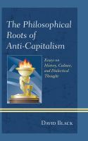 The philosophical roots of anti-capitalism essays on history, culture, and dialectical thought /