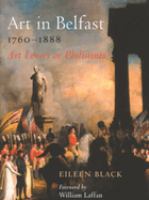 Art in Belfast 1760-1888 : art lovers or Philistines? /