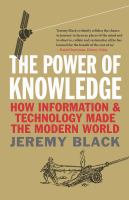 The power of knowledge : how information and technology made the modern world /