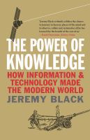 The Power of Knowledge : How Information and Technology Made the Modern World.