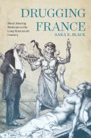 Drugging France : mind-altering medicine in the long nineteenth century /