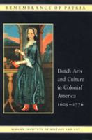 Remembrance of patria : Dutch arts and culture in colonial America, 1609-1776 /