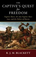 The captive's quest for freedom : fugitive slaves, the 1850 Fugitive Slave Law, and the politics of slavery /