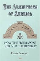 The architects of America how the Freemasons designed the republic /