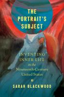 The portrait's subject : inventing inner life in the nineteenth-century United States /
