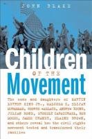 Children of the movement the sons and daughters of Martin Luther King, Jr., Malcolm X, Elijah Muhammad, George Wallace, Andrew Young, Julian Bond, Stokely Carmichael, Bob Moses, James Chaney, Elaine Brown, and others reveal how the civil rights movement tested and transformed their families /