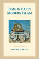 Time in early modern Islam calendar, ceremony, and chronology in the Safavid, Mughal, and Ottoman empires /