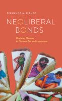 Neoliberal bonds : undoing memory in Chilean art and literature /