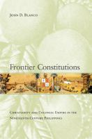 Frontier Constitutions : Christianity and Colonial Empire in the Nineteenth-Century Philippines.