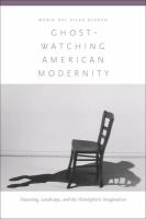 Ghost-watching American modernity haunting, landscape, and the hemispheric imagination /