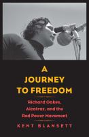 A journey to freedom : Richard Oakes, Alcatraz, and the Red Power movement /