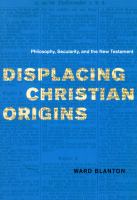 Displacing Christian origins philosophy, secularity, and the New Testament /