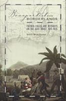 Bonapartists in the borderlands French exiles and refugees on the Gulf Coast, 1815-1835 /