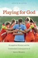 Playing for God evangelical women and the unintended consequences of sports ministry /