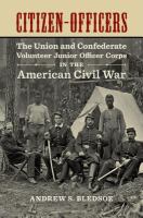 Citizen-officers : the Union and Confederate volunteer junior officer corps in the American Civil War /
