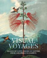 Visual voyages : images of Latin American nature from Columbus to Darwin /