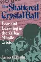 The shattered crystal ball : fear and learning in the Cuban Missile Crisis /
