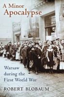 A minor apocalypse Warsaw during the First World War /