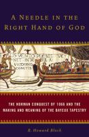 A needle in the right hand of God  : the Norman conquest of 1066  and the making of the Bayeux tapestry/