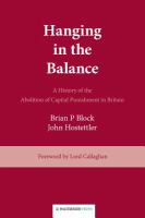 Hanging in the Balance : A History of the Abolition of Capital Punishment in Britain.