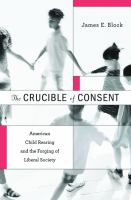 The crucible of consent American child rearing and the forging of liberal society /