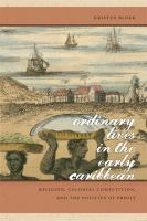 Ordinary lives in the early Caribbean religion, colonial competition, and the politics of profit /