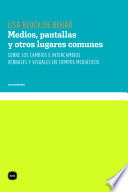 Medios, pantallas y otros lugares comunes : sobre cambios e intercambios verbales y visuales en tiempos mediáticos /