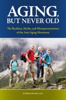 Aging, but never old the realities, myths, and misrepresentations of the anti-aging movement /