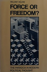 Force or freedom? : the paradox in modern political thought /
