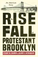 The rise and fall of Protestant Brooklyn an American story /