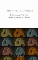 The freak-garde extraordinary bodies and revolutionary art in America /