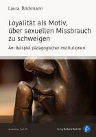 Loyalität Als Motiv, über Sexuellen Missbrauch Zu Schweigen Am Beispiel Pädagogischer Institutionen.