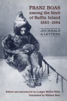 Franz Boas among the Inuit of Baffin Island, 1883-1884 : journals and letters /