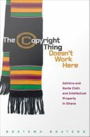 The copyright thing doesn't work here Adinkra and Kente cloth and intellectual property in Ghana /