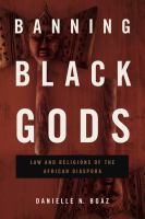 Banning Black gods : law and religions of the African diaspora /