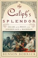 The caliph's splendor : Islam and the West in the golden age of Baghdad /