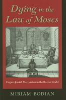 Dying in the law of Moses : crypto-Jewish martyrdom in the Iberian world /